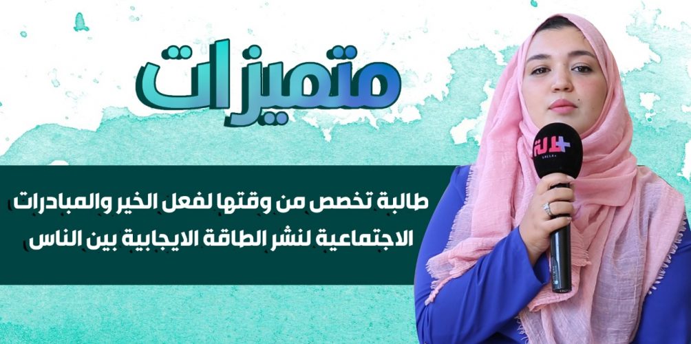 نسرين.. طالبة تخصص من وقتها لفعل الخير والمبادرات الاجتماعية لنشر الطاقة الايجابية بين الناس (فيديو)